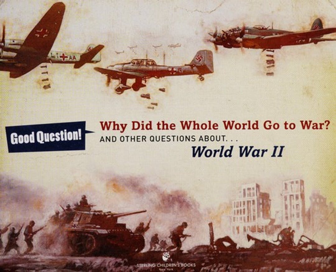 Why Did the Whole World go to War? And Other Questions About... World War II